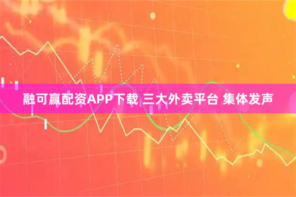 融可赢配资APP下载 三大外卖平台 集体发声