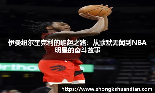 伊曼纽尔奎克利的崛起之路：从默默无闻到NBA明星的奋斗故事